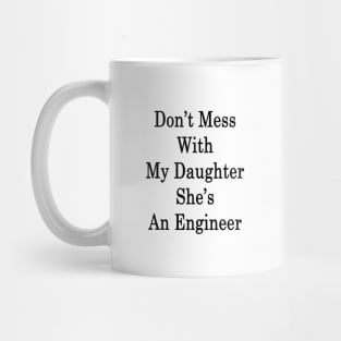 Don't Mess With My Daughter She's An Engineer Mug